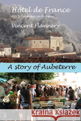 Hotel de France, An Irishman in France. (A story of Aubeterre) Flannery, Vincent 9781482790924 Createspace - książka