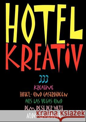 Hotel Kreativ: 333 kreative Hotel- und Gastroideen aus Las Vegas und dem Rest der Welt Alois Gmeiner 9783833004520 Books on Demand - książka