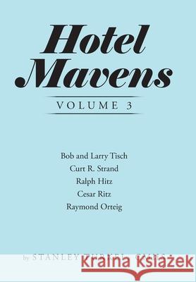 Hotel Mavens Volume 3: Bob and Larry Tisch, Curt R. Strand, Ralph Hitz, Cesar Ritz, and Raymond Orteig Stanley Turke 9781728341965 Authorhouse - książka