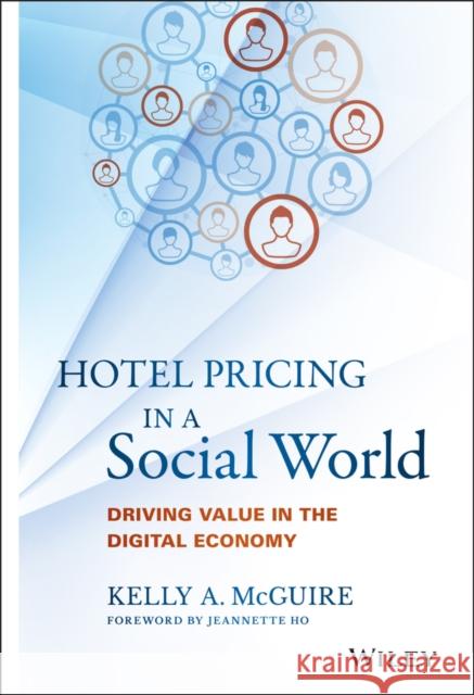 Hotel Pricing in a Social World: Driving Value in the Digital Economy McGuire, Kelly 9781119129967 John Wiley & Sons - książka