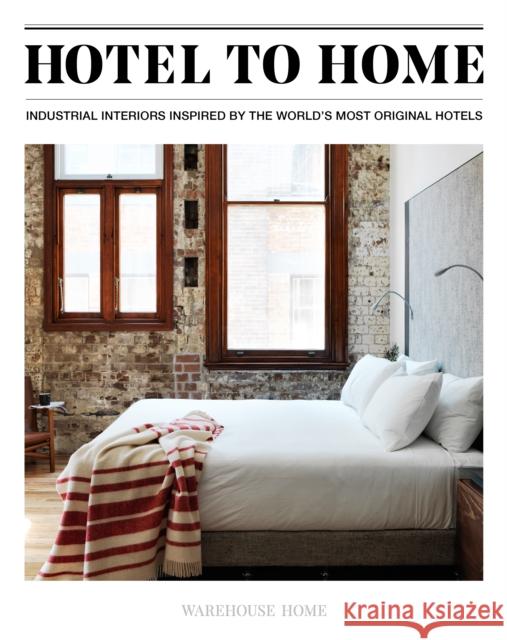 Hotel to Home: Industrial Interiors Inspired by the World's Most Original Hotels Bush, Sophie 9781527226517 Warehouse Home - książka