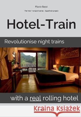 Hotel-Train: Revolutionise night trains with a real rolling hotel Flavio Bassi   9788831474122 Futurbooks - książka