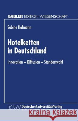 Hotelketten in Deutschland: Innovation -- Diffusion -- Standortwahl Hofmann, Sabine 9783824462780 Springer - książka