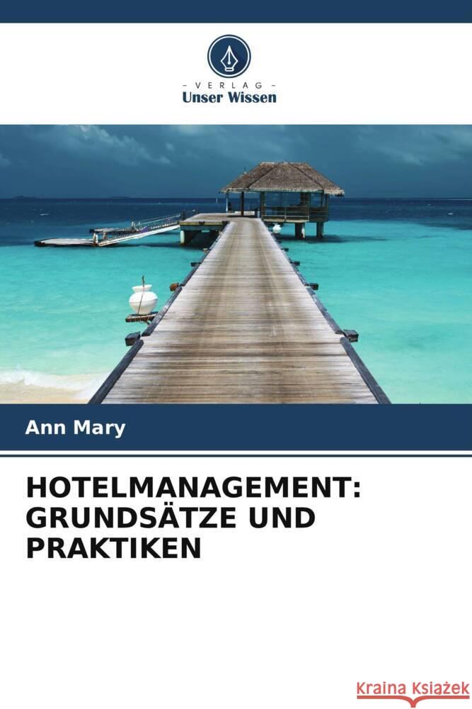 HOTELMANAGEMENT: GRUNDSÄTZE UND PRAKTIKEN Mary, Ann 9786206363347 Verlag Unser Wissen - książka