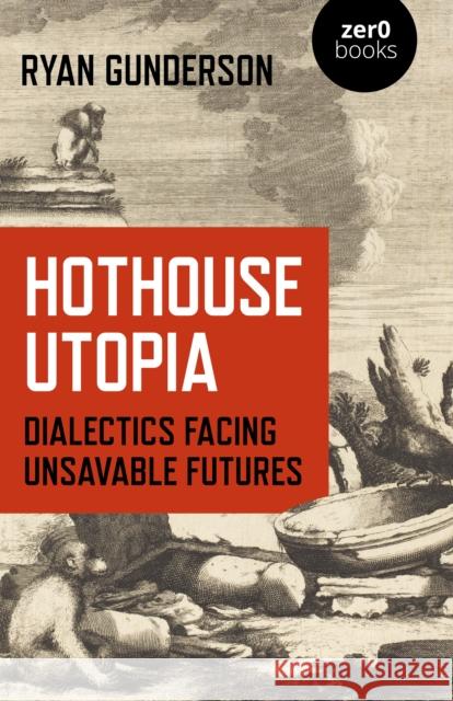 Hothouse Utopia - Dialectics Facing Unsavable Futures Ryan Gunderson 9781789047691 John Hunt Publishing - książka