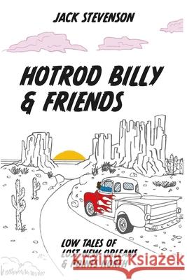 Hotrod Billy and Friends: Low Tales of Lost New Orleans & Points North Stevenson, Jack 9781034018179 Blurb - książka
