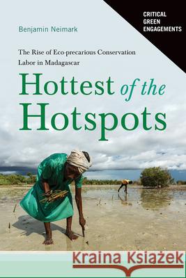 Hottest of the Hotspots: The Rise of Eco-precarious Conservation Labor in Madagascar Benjamin Neimark 9780816542383 University of Arizona Press - książka