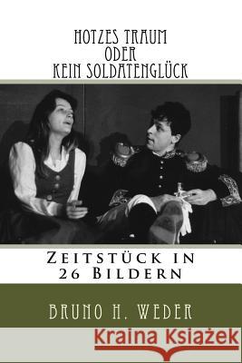 Hotzes Traum Oder Kein Soldatenglück: Zeitstück in 26 Bildern Weder, Bruno H. 9781537375601 Createspace Independent Publishing Platform - książka