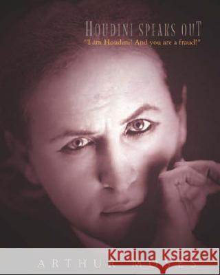 Houdini Speaks Out: I am Houdini! And you are a fraud! Moses, Arthur 9781452895413 Createspace - książka