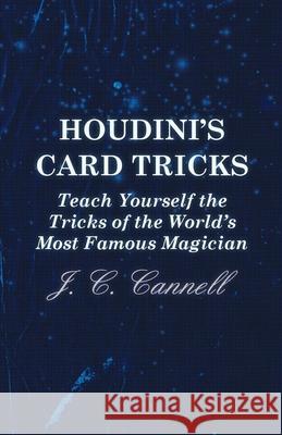 Houdini's Card Tricks - Teach Yourself the Tricks of the World's Most Famous Magician J. C. Cannell 9781447453703 Read Books - książka
