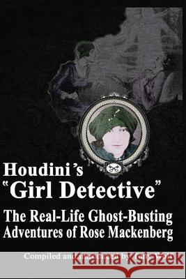 Houdini's Girl Detective: The Real-Life Ghost-Busting Adventures of Rose Mackenberg Wolf, Tony 9781537143965 Createspace Independent Publishing Platform - książka