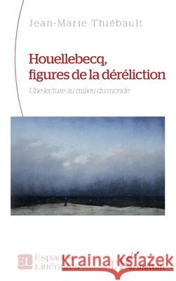Houellebecq, figures de la d?r?liction: Une lecture au milieu du monde Jean-Marie Thi?bault 9782336568188 Editions L'Harmattan - książka