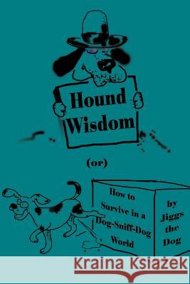 Hound Wisdom: Or How to Survive in a Dog-Sniff-Dog World Jiggs the Dog 9780595132614 Writers Club Press - książka