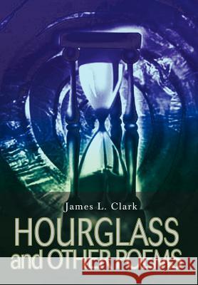 HOURGLASS and OTHER POEMS James L. Clark 9780595658794 iUniverse - książka