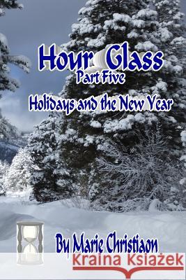 Hourglass: Part Five: Holidays and the New Year Marie Christiaon 9781718050822 Independently Published - książka