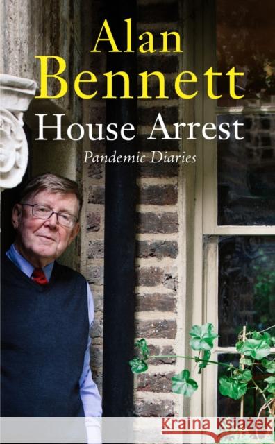 House Arrest: Pandemic Diaries Alan Bennett 9781800811928 Profile Books Ltd - książka