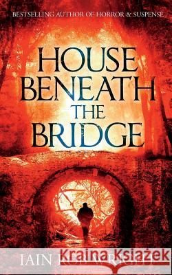 House Beneath the Bridge Iain Rob Wright 9781976838569 Independently Published - książka