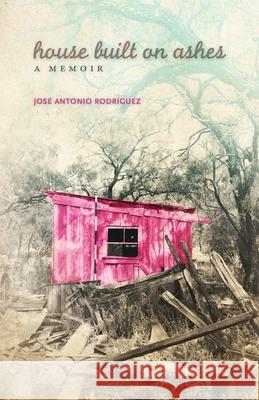 House Built on Ashes: A Memoir Jose a. Rodriguez 9780806155012 University of Oklahoma Press - książka