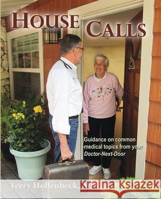 House Calls: Guidance on Common Medical Topics From Your Doctor-Next-Door Terry Hollenbeck 9781935914891 River Sanctuary Publishing - książka