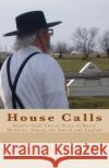 House Calls: Stories from Thirty Years of Rural Medicine Among the Amish and English Gary Yarbroug 9781484050736 Createspace