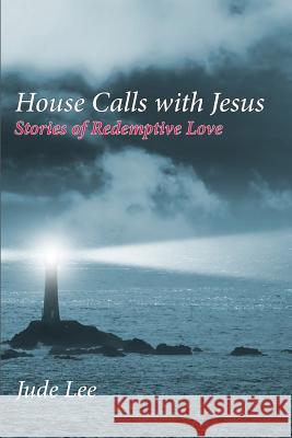 House Calls with Jesus: Stories of Redemptive Love Jude Lee 9781631992469 Energion Publications - książka