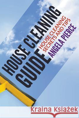 House Cleaning Guide: House Cleaning Secrets and Tips Angela Pierce   9781681271439 Speedy Publishing LLC - książka