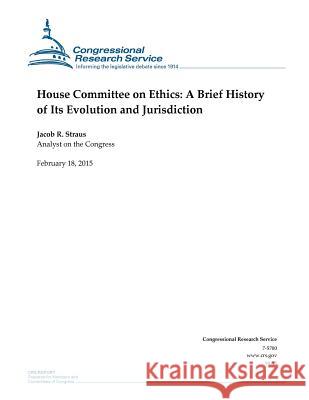 House Committee on Ethics: A Brief History of Its Evolution and Jurisdiction Congressional Research Service 9781508602033 Createspace - książka