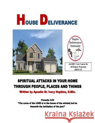 House Deliverance: Spiritual Attacks In Your Home Through People Places and Things Hopkins, Ivory 9781546637462 Createspace Independent Publishing Platform - książka
