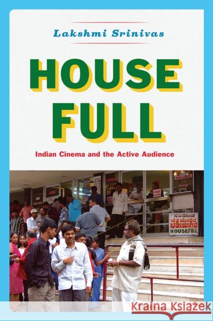 House Full: Indian Cinema and the Active Audience Lakshmi Srinivas 9780226361567 University of Chicago Press - książka