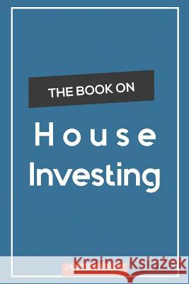 House Investing: Location, Location, Location! Circumnavigate the Complex Process of Picking a Profitable Investment House James Harley 9781979358590 Createspace Independent Publishing Platform - książka