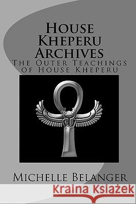 House Kheperu Archives: The Outer Teachings of House Kheperu Michelle Belanger 9781456475307 Createspace - książka