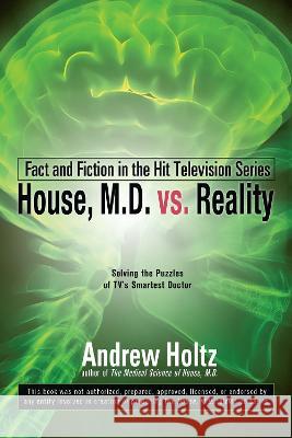 House M.D. vs. Reality: Fact and Fiction in the Hit Television Series Andrew Holtz 9780425238936 Berkley Publishing Group - książka