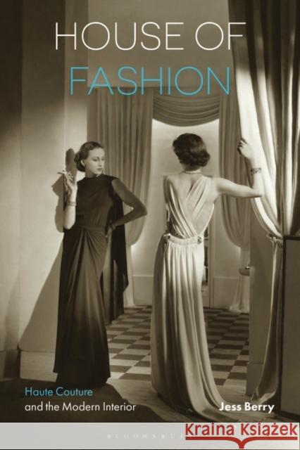 House of Fashion: Haute Couture and the Modern Interior Jess Berry 9781474283403 Bloomsbury Publishing PLC - książka