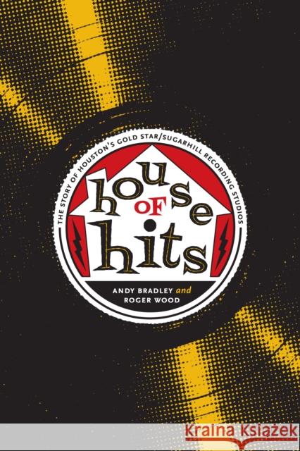 House of Hits: The Story of Houston's Gold Star/Sugarhill Recording Studios Andy Bradley Roger Wood 9780292763180 University of Texas Press - książka