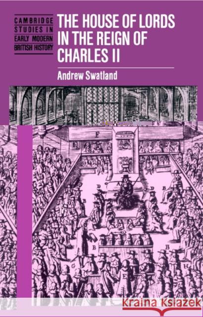 House of Lords Reign of Charle Swatland, Andrew 9780521554589 Cambridge University Press - książka