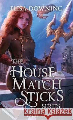 House of Matchsticks: Parts 1-3 Collection Elisa Downing 9781777885755 Dark Window Books - książka