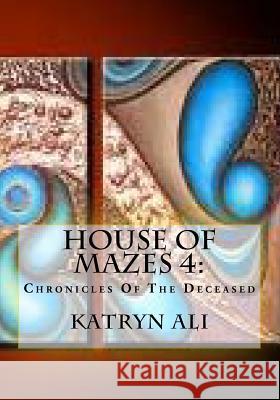 House Of Mazes 4: : Chronicles Of The Deceased Ali, Katryn 9781974341481 Createspace Independent Publishing Platform - książka