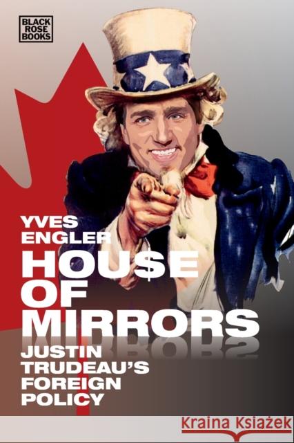 House of Mirrors: Justin Trudeau's Foreign Policy Yves Engler 9781551647494 Black Rose Books - książka