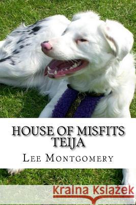 House of Misfits - Teija: Border Collie born deaf and blind Lee Montgomery 9781522970736 Createspace Independent Publishing Platform - książka