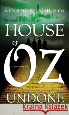 House of Oz Undone: A Cautionary Tale Eleanor Tomczyk 9781960299444 Howthehelldidienduphere? Publications LLC - książka