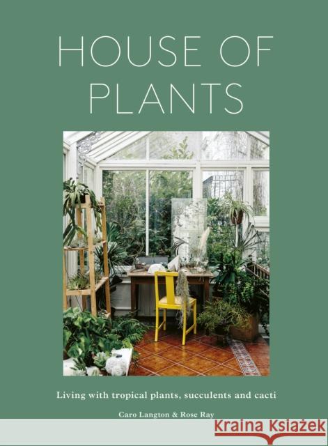 House of Plants: Living with tropical plants, succulents and cacti Langton, Caro 9781836004004 Frances Lincoln - książka