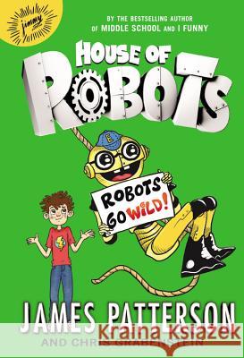 House of Robots: Robots Go Wild! James Patterson Chris Grabenstein Juliana Neufeld 9780316284790 Little Brown and Company - książka