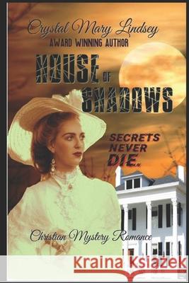 House of Shadows: Secrets Never Die Crystal Lindsey, Crystal Mary Lindsey 9781799170747 Independently Published - książka