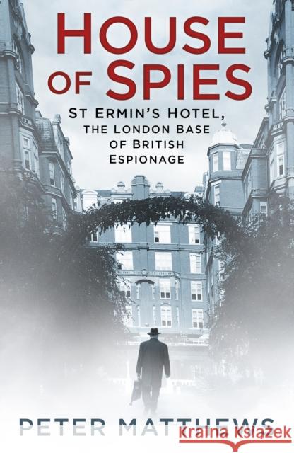 House of Spies: St Ermin's Hotel, the London Base of British Espionage Matthews, Peter 9780750984164 The History Press Ltd - książka