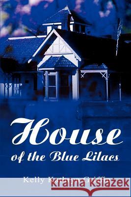 House of the Blue Lilacs Kelly Kathryn Griffin 9780595254330 Writers Club Press - książka