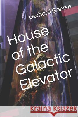 House of the Galactic Elevator Gerhard Gehrke 9781520544441 Independently Published - książka