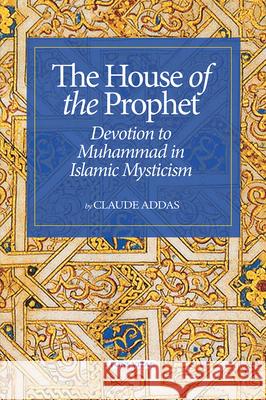 House of the Prophet: Devotion to Muhammad in Islamic Mysticism David Streight Claude Addas 9781941610985 Fons Vitae - książka