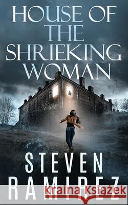 House of the Shrieking Woman: A Sarah Greene Supernatural Mystery Steven Ramirez, Natasha Hanova 9781949108064 Glass Highway - książka