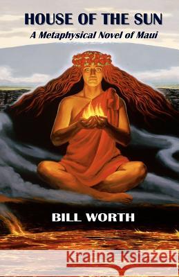 House of the Sun: A Metaphysical Novel of Maui: A Metaphysical Novel of Maui Bill Worth Herb Kawainui Kane Mary Murphy Huber 9781461082873 Createspace - książka