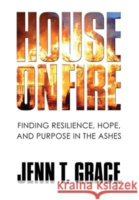 House on Fire: Finding Resilience, Hope, and Purpose in the Ashes Jenn T. Grace Heather B. Habelka Karen Ang 9781951591090 Publish Your Purpose Press - książka